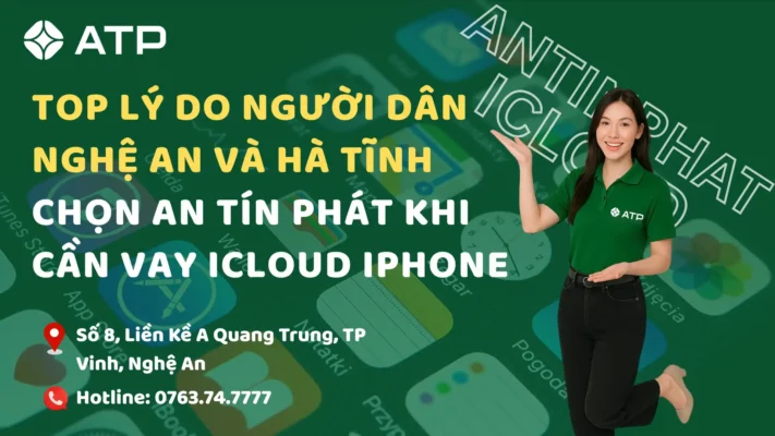 Top lý do người dân Nghệ An và Hà Tĩnh chọn An Tín Phát khi cần vay iCloud iPhone
