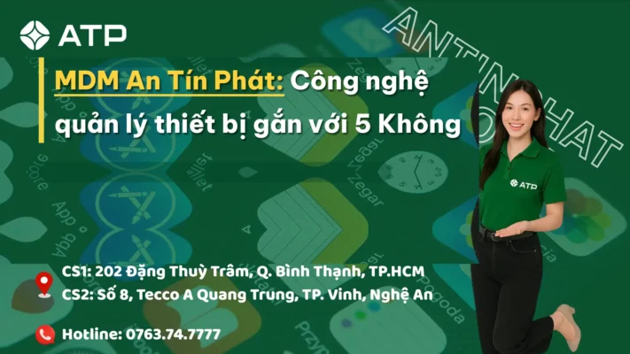 MDM An Tín Phát: Công nghệ quản lý thiết bị gắn với 5 Không